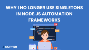 Why I No Longer Use Singletons in Node.js Automation Frameworks